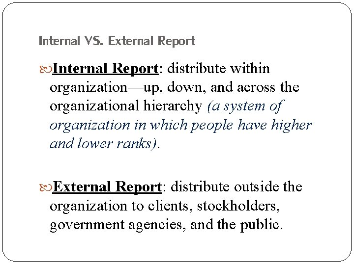 Internal VS. External Report Internal Report: distribute within organization—up, down, and across the organizational