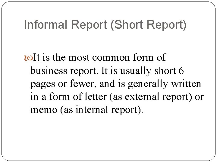 Informal Report (Short Report) It is the most common form of business report. It