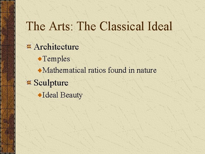 The Arts: The Classical Ideal Architecture Temples Mathematical ratios found in nature Sculpture Ideal