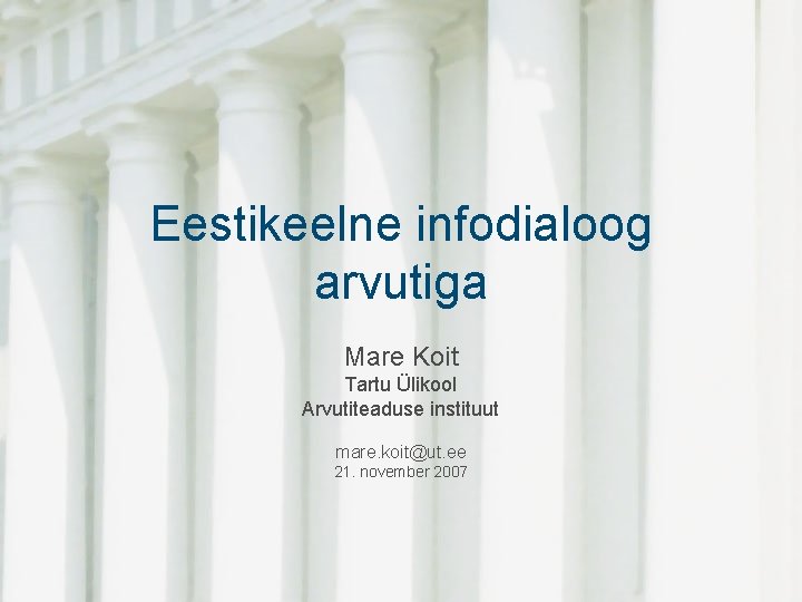 Eestikeelne infodialoog arvutiga Mare Koit Tartu Ülikool Arvutiteaduse instituut mare. koit@ut. ee 21. november