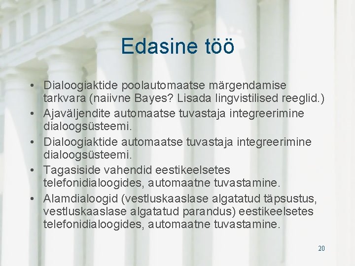 Edasine töö • Dialoogiaktide poolautomaatse märgendamise tarkvara (naiivne Bayes? Lisada lingvistilised reeglid. ) •