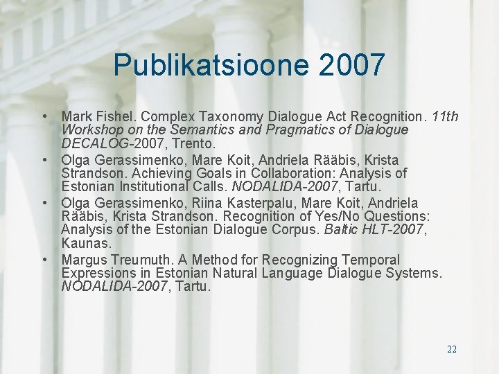 Publikatsioone 2007 • Mark Fishel. Complex Taxonomy Dialogue Act Recognition. 11 th Workshop on