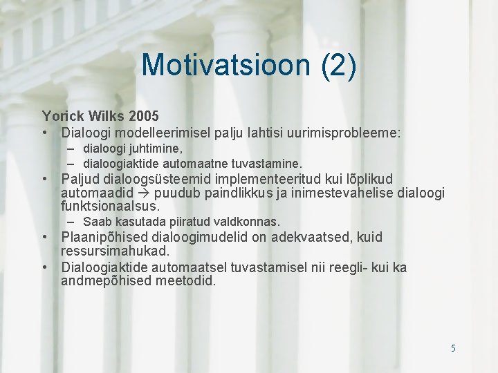 Motivatsioon (2) Yorick Wilks 2005 • Dialoogi modelleerimisel palju lahtisi uurimisprobleeme: – dialoogi juhtimine,