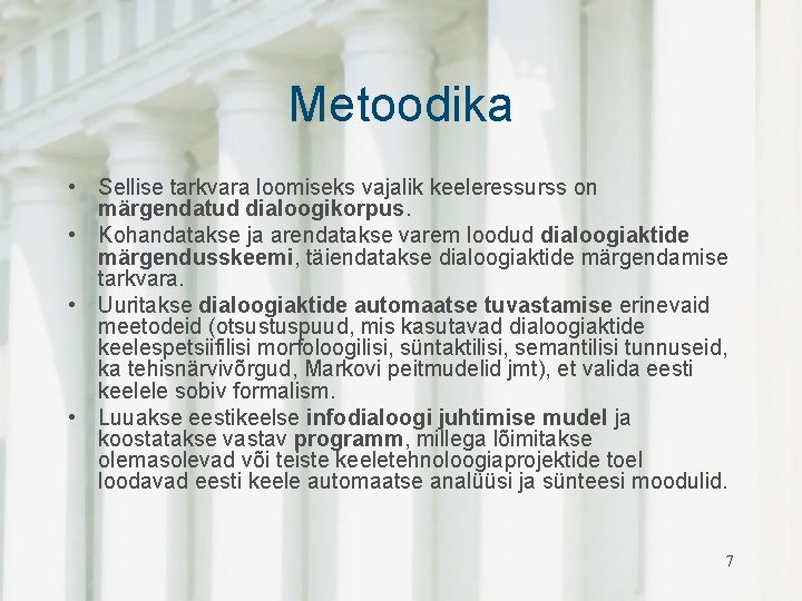 Metoodika • Sellise tarkvara loomiseks vajalik keeleressurss on märgendatud dialoogikorpus. • Kohandatakse ja arendatakse