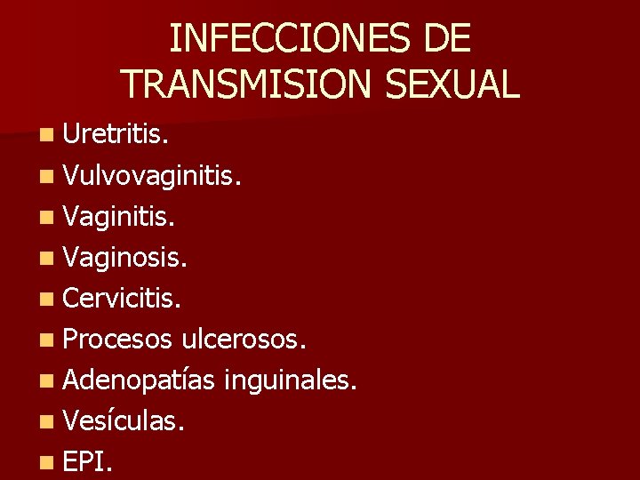 INFECCIONES DE TRANSMISION SEXUAL n Uretritis. n Vulvovaginitis. n Vaginosis. n Cervicitis. n Procesos