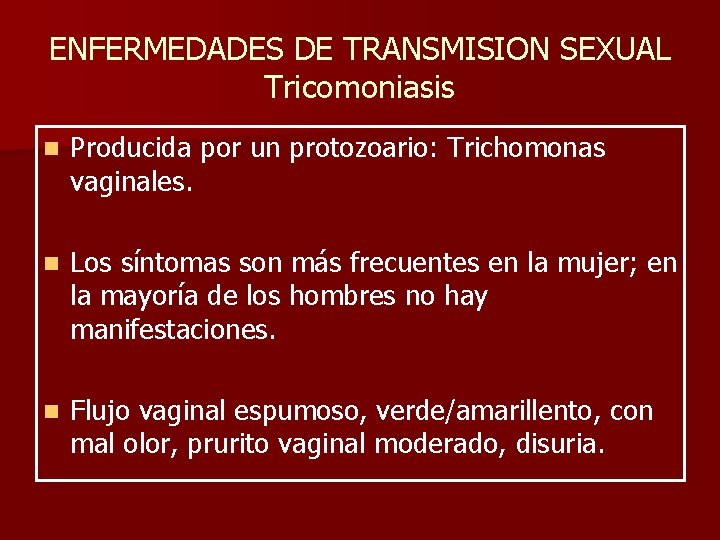 ENFERMEDADES DE TRANSMISION SEXUAL Tricomoniasis n Producida por un protozoario: Trichomonas vaginales. n Los