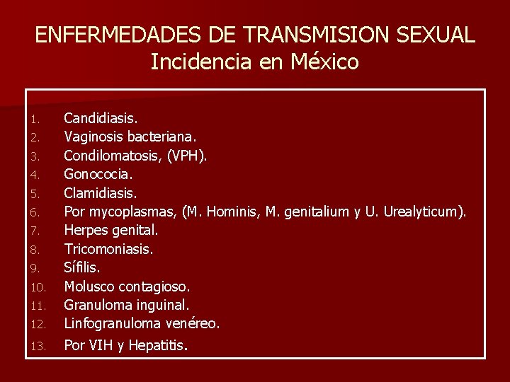 ENFERMEDADES DE TRANSMISION SEXUAL Incidencia en México 12. Candidiasis. Vaginosis bacteriana. Condilomatosis, (VPH). Gonococia.