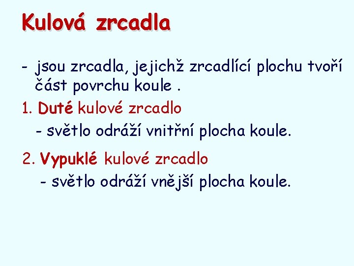 Kulová zrcadla - jsou zrcadla, jejichž zrcadlící plochu tvoří část povrchu koule. 1. Duté