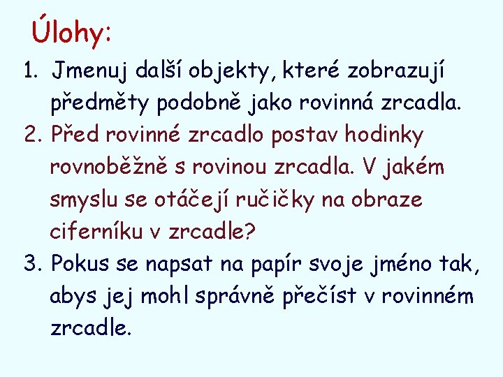 Úlohy: 1. Jmenuj další objekty, které zobrazují předměty podobně jako rovinná zrcadla. 2. Před