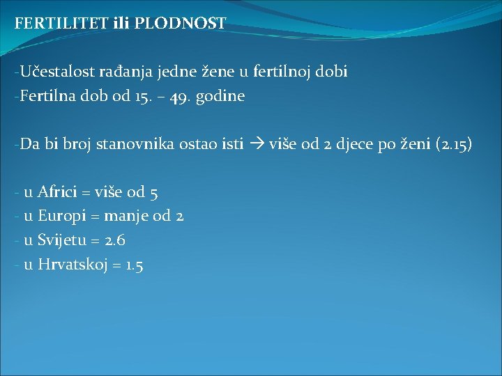 FERTILITET ili PLODNOST -Učestalost rađanja jedne žene u fertilnoj dobi -Fertilna dob od 15.