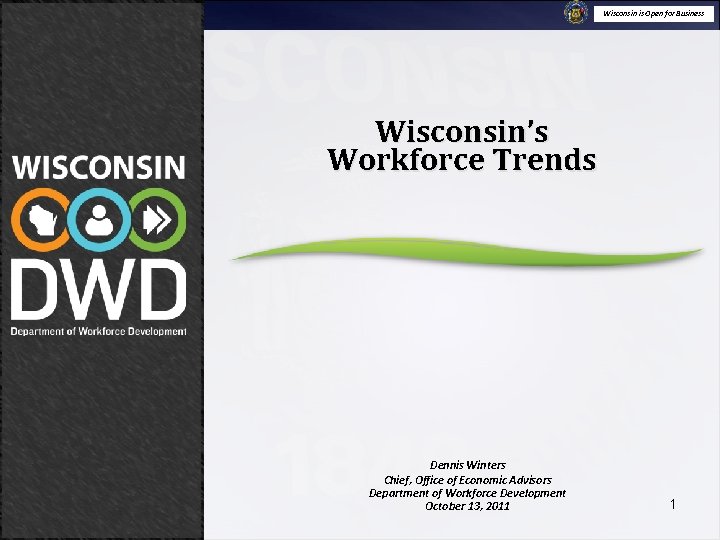 Wisconsin is Open for Business Wisconsin’s Workforce Trends Dennis Winters Chief, Office of Economic