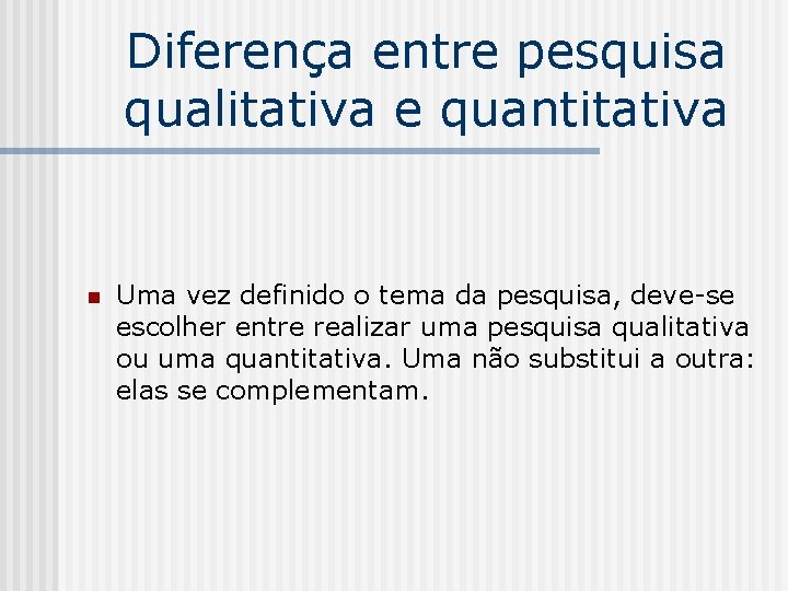 Diferença entre pesquisa qualitativa e quantitativa n Uma vez definido o tema da pesquisa,