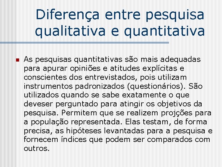 Diferença entre pesquisa qualitativa e quantitativa n As pesquisas quantitativas são mais adequadas para