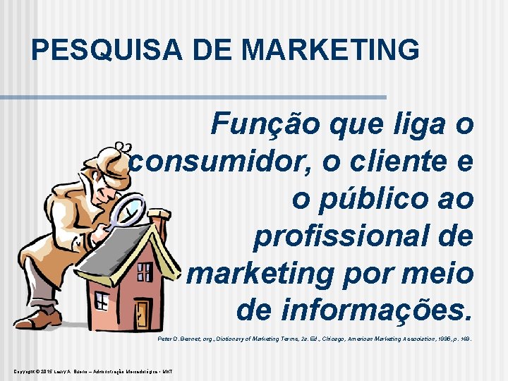 PESQUISA DE MARKETING Função que liga o consumidor, o cliente e o público ao