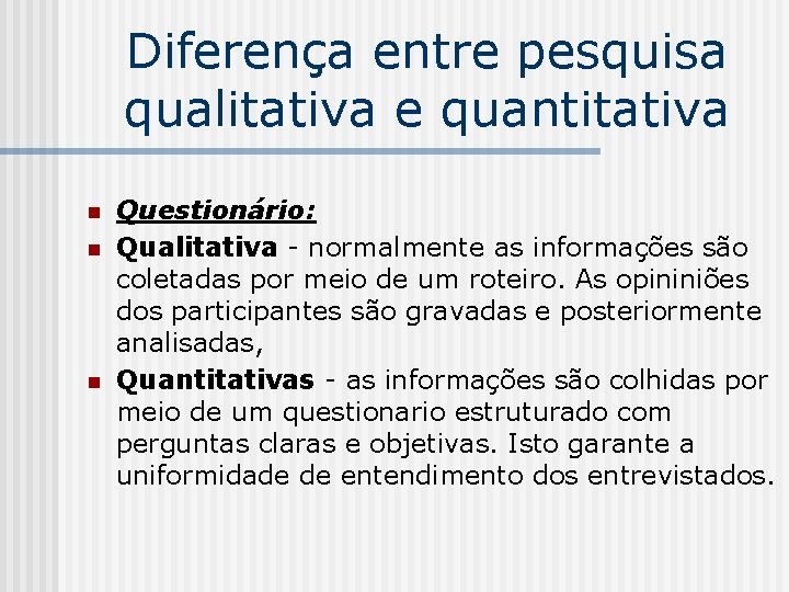 Diferença entre pesquisa qualitativa e quantitativa n n n Questionário: Qualitativa - normalmente as