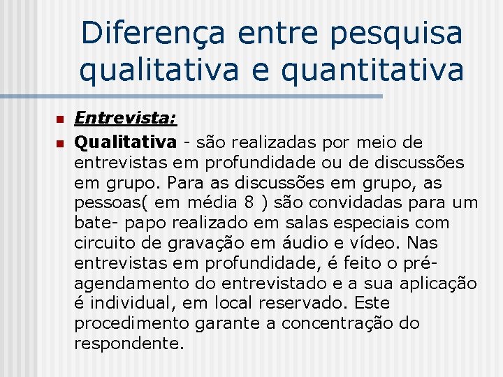 Diferença entre pesquisa qualitativa e quantitativa n n Entrevista: Qualitativa - são realizadas por