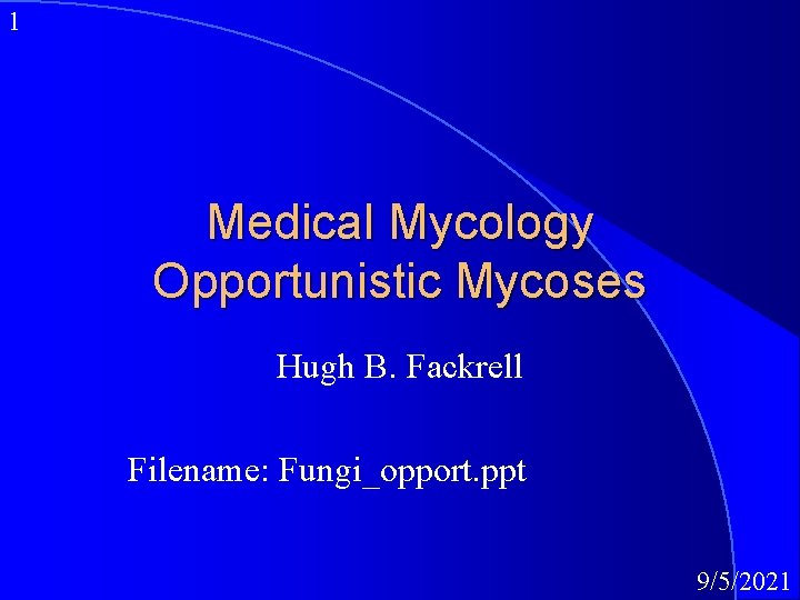 1 Medical Mycology Opportunistic Mycoses Hugh B. Fackrell Filename: Fungi_opport. ppt 9/5/2021 