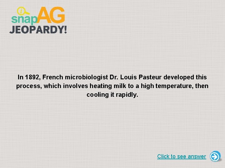 In 1892, French microbiologist Dr. Louis Pasteur developed this process, which involves heating milk
