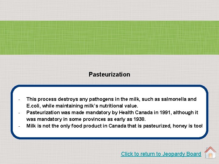 Pasteurization - This process destroys any pathogens in the milk, such as salmonella and
