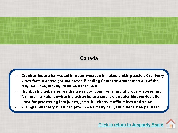Canada - - - Cranberries are harvested in water because it makes picking easier.