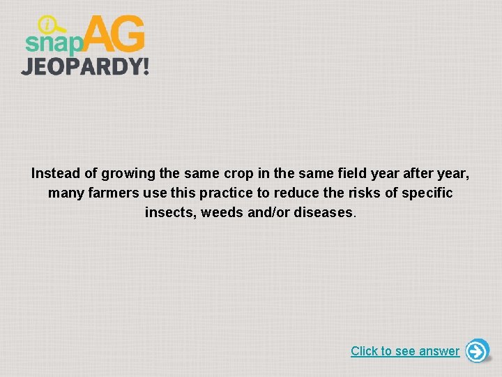 Instead of growing the same crop in the same field year after year, many