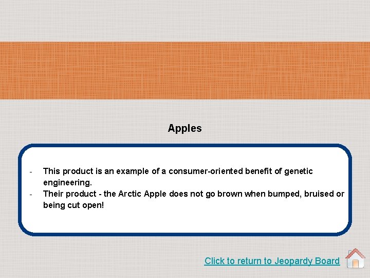 Apples - This product is an example of a consumer-oriented benefit of genetic engineering.