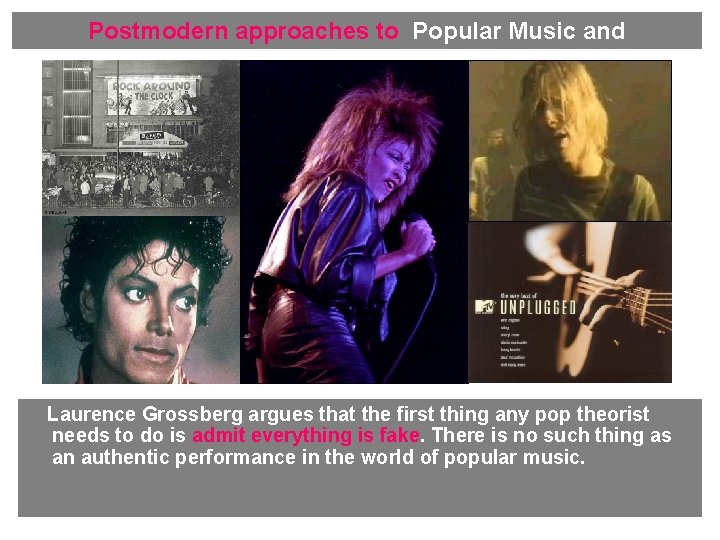 Postmodern approaches to Popular Music and Laurence Grossberg argues that the first thing any