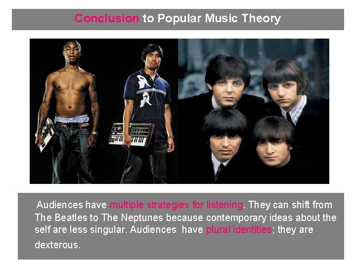 Conclusion to Popular Music Theory Audiences have multiple strategies for listening. They can shift