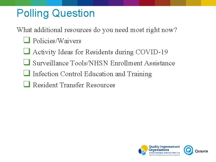 Polling Question What additional resources do you need most right now? q Policies/Waivers q