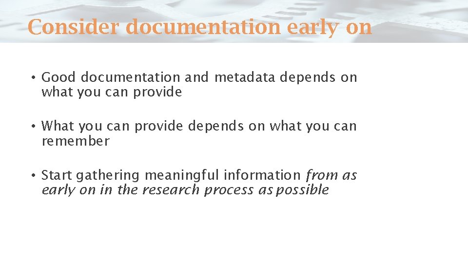 Consider documentation early on • Good documentation and metadata depends on what you can