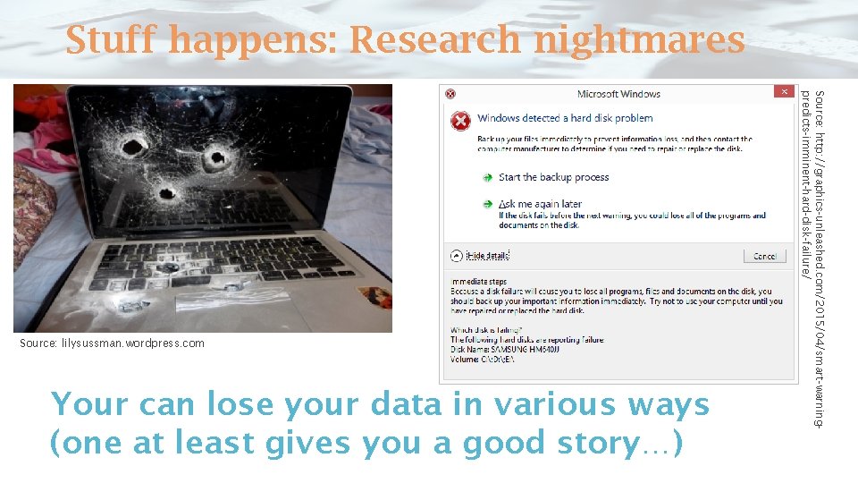 Stuff happens: Research nightmares Your can lose your data in various ways (one at