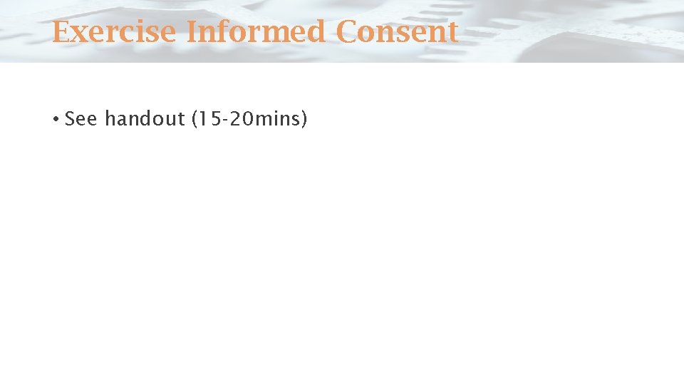 Exercise Informed Consent • See handout (15 -20 mins) 