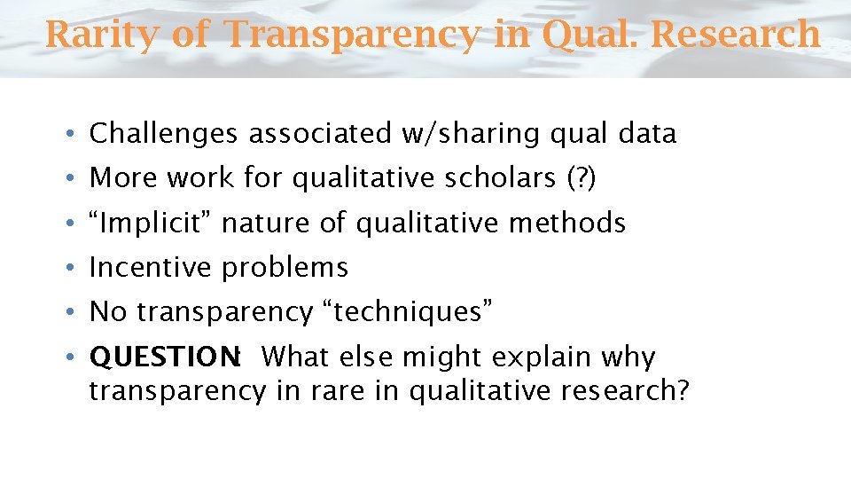 Rarity of Transparency in Qual. Research • Challenges associated w/sharing qual data • More