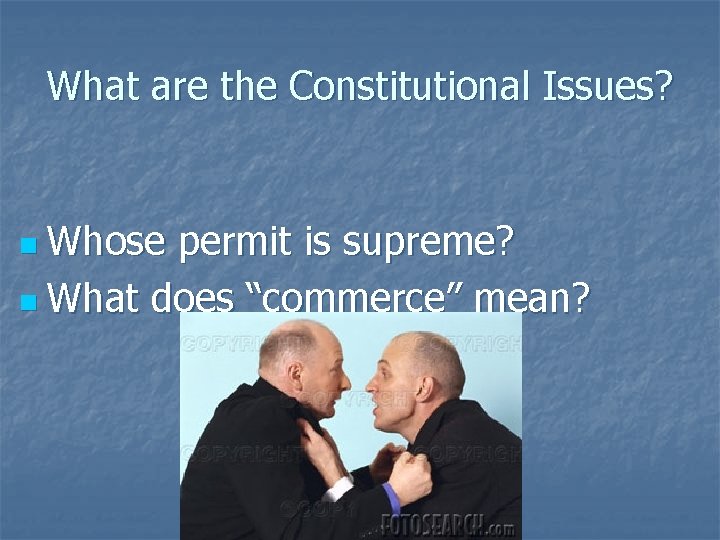 What are the Constitutional Issues? n Whose permit is supreme? n What does “commerce”