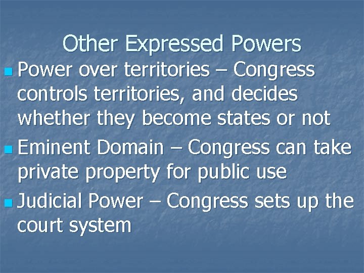 Other Expressed Powers n Power over territories – Congress controls territories, and decides whether