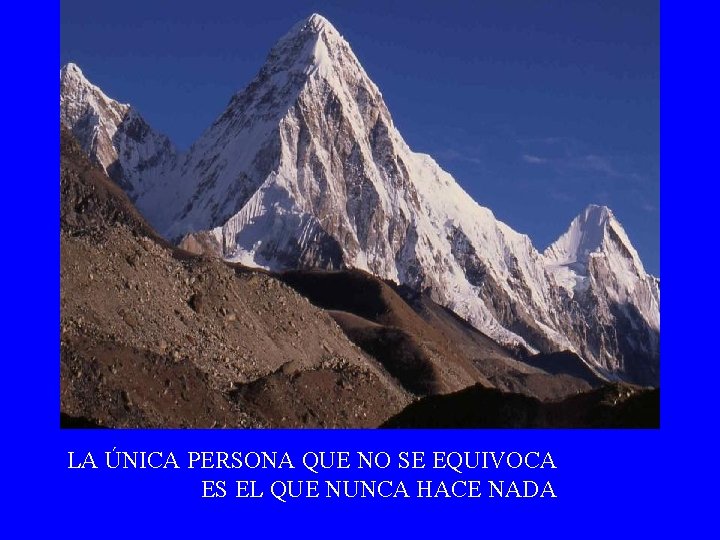 LA ÚNICA PERSONA QUE NO SE EQUIVOCA ES EL QUE NUNCA HACE NADA 