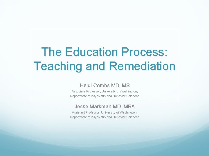 The Education Process: Teaching and Remediation Heidi Combs MD, MS Associate Professor, University of