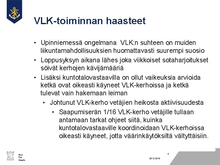 VLK-toiminnan haasteet • Upinniemessä ongelmana VLK: n suhteen on muiden liikuntamahdollisuuksien huomattavasti suurempi suosio VLK-toiminnan haasteet • Upinniemessä ongelmana VLK: n suhteen on muiden liikuntamahdollisuuksien huomattavasti suurempi suosio