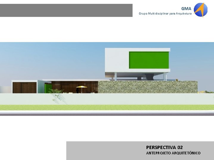GMA Grupo Multidisciplinar para Arquitetura PERSPECTIVA 02 ANTEPROJETO ARQUITETÔNICO 