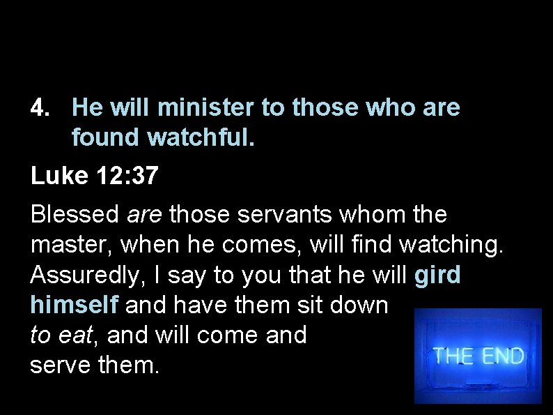 4. He will minister to those who are found watchful. Luke 12: 37 Blessed