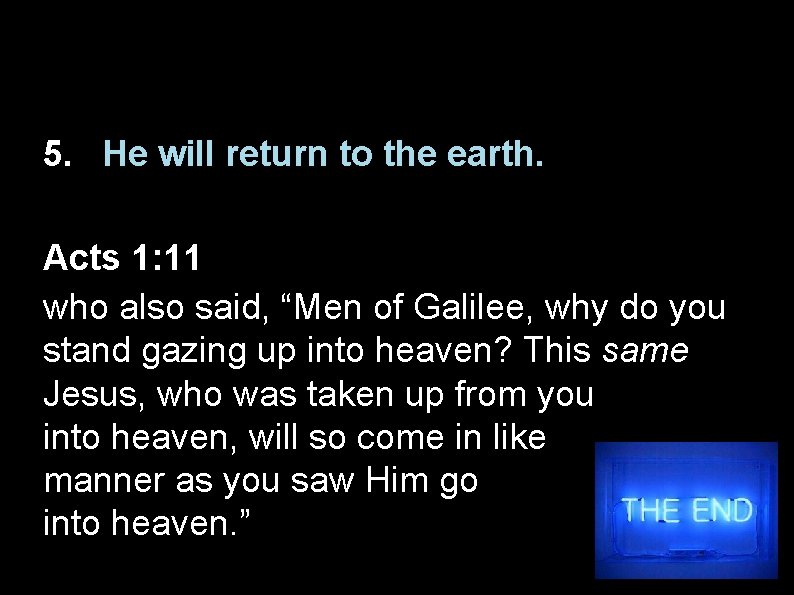 5. He will return to the earth. Acts 1: 11 who also said, “Men