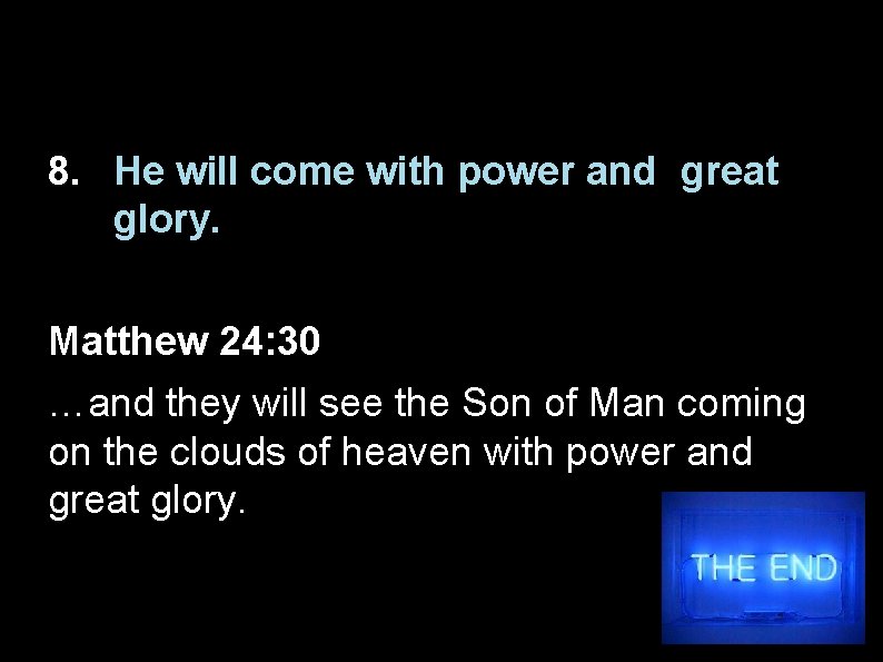 8. He will come with power and great glory. Matthew 24: 30 …and they