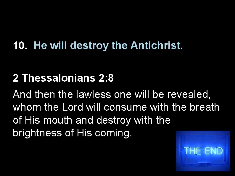 10. He will destroy the Antichrist. 2 Thessalonians 2: 8 And then the lawless