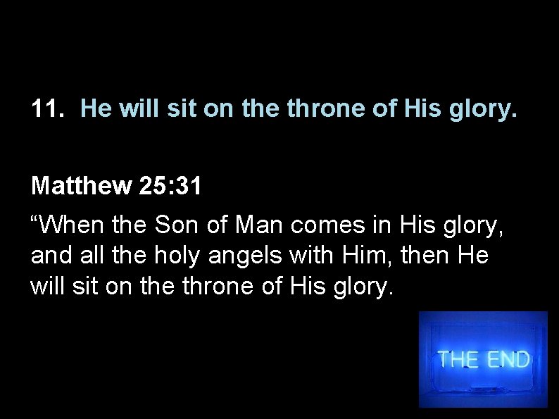 11. He will sit on the throne of His glory. Matthew 25: 31 “When