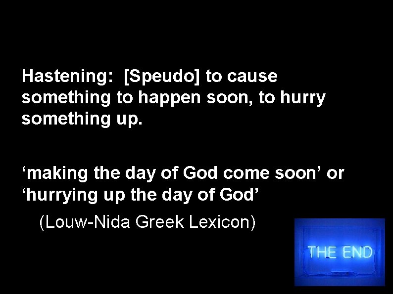 Hastening: [Speudo] to cause something to happen soon, to hurry something up. ‘making the