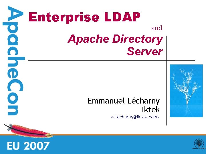 Enterprise LDAP and Apache Directory Server Emmanuel Lécharny Iktek <elecharny@iktek. com> 
