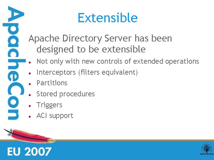 Extensible Apache Directory Server has been designed to be extensible Not only with new