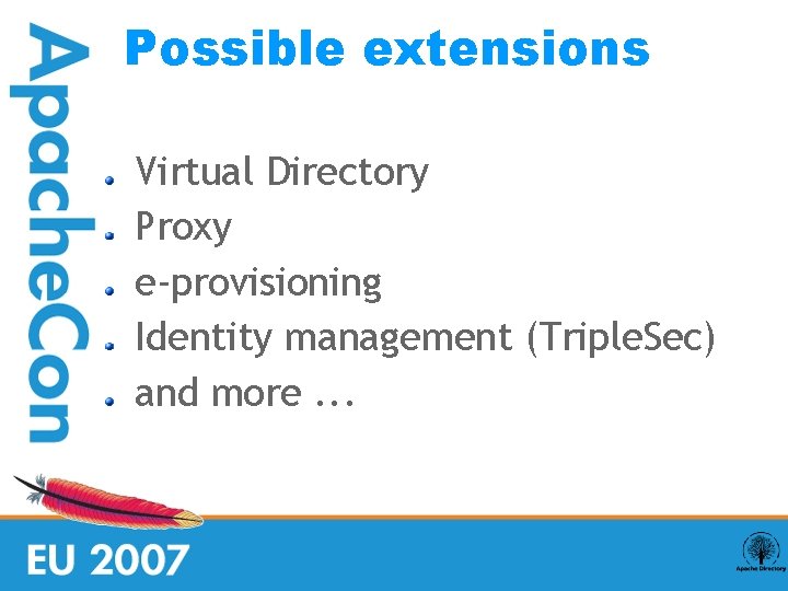 Possible extensions Virtual Directory Proxy e-provisioning Identity management (Triple. Sec) and more. . .