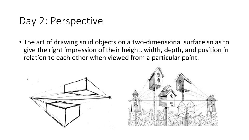 Day 2: Perspective • The art of drawing solid objects on a two-dimensional surface