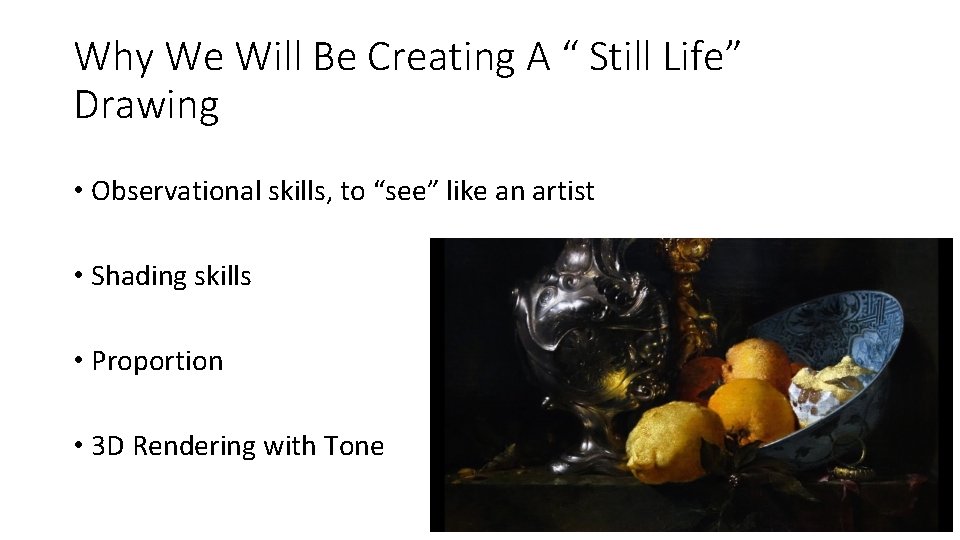 Why We Will Be Creating A “ Still Life” Drawing • Observational skills, to